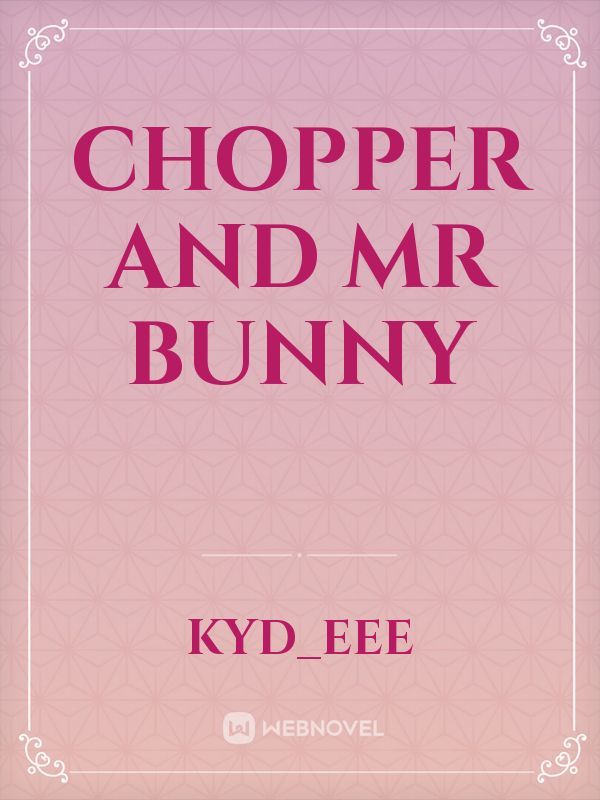 CHOPPER AND MR BUNNY