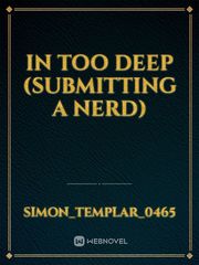 IN TOO DEEP (submitting a nerd) Book