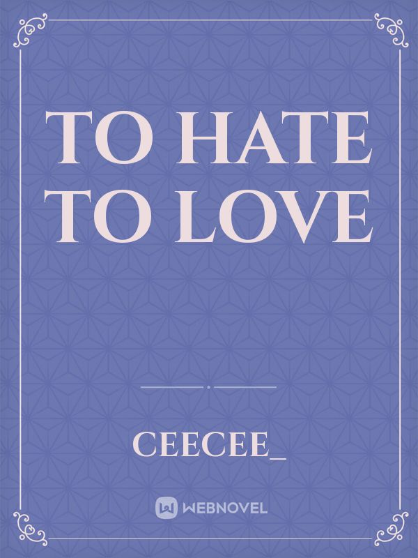 To Hate to Love