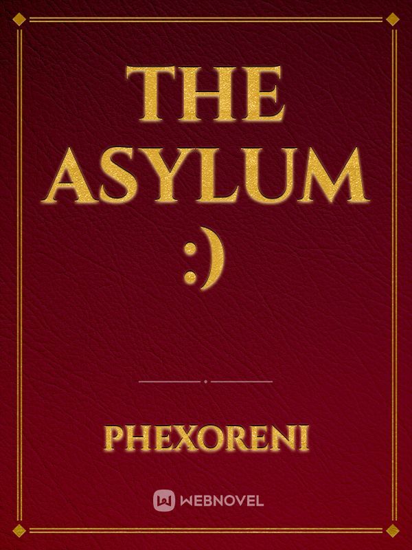 THE ASYLUM :)