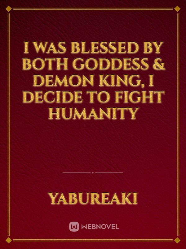 I was blessed by both Goddess & Demon King, I decide to fight humanity