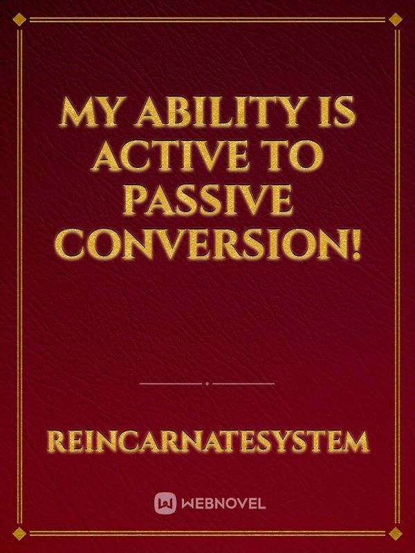 My Ability Is Active To Passive Conversion!