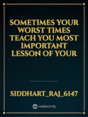 Sometimes Your Worst Times Teach You most important Lesson of your Book