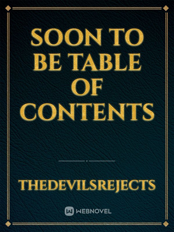 Soon To Be Table Of Contents