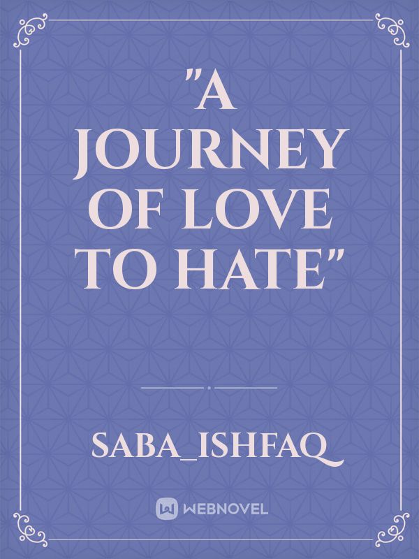 "A JOURNEY OF LOVE TO HATE"