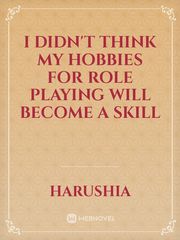 I didn't think my hobbies for Role Playing will become a skill Book
