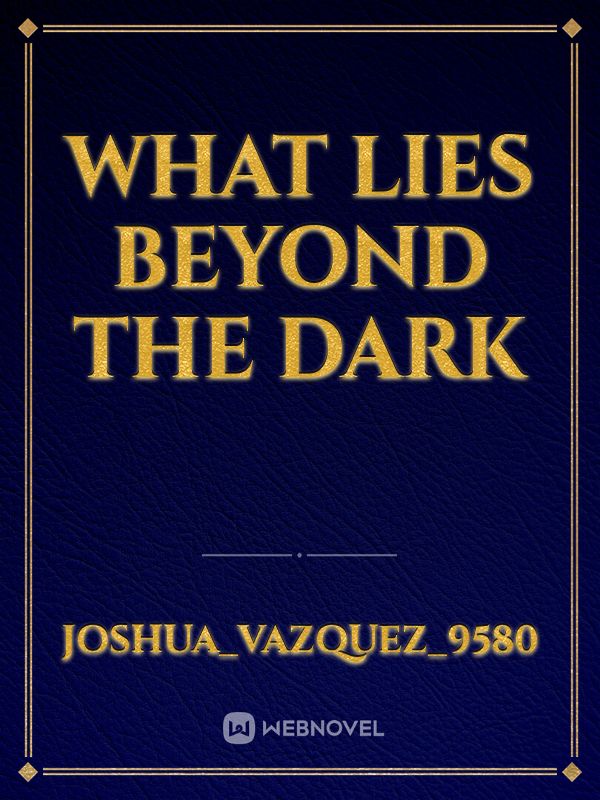 WHAT LIES BEYOND THE DARK Book