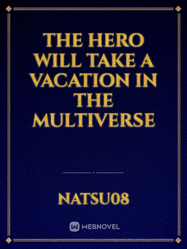 The Hero Will Take a Vacation in The Multiverse