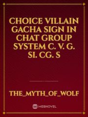 Choice Villain gacha sign in chat group system
C. V. G. Si. Cg. S Book