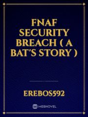 FNAF security breach
( A bat's story ) Book