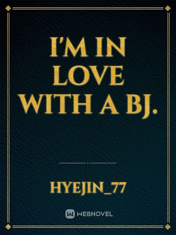 I'm in love with a BJ.