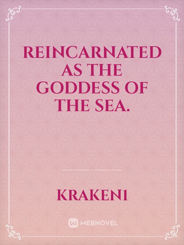 Reincarnated as the goddess of the sea.