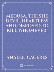 MEDUSA.
The She devil, heartless and disposed to kill whomever. Book