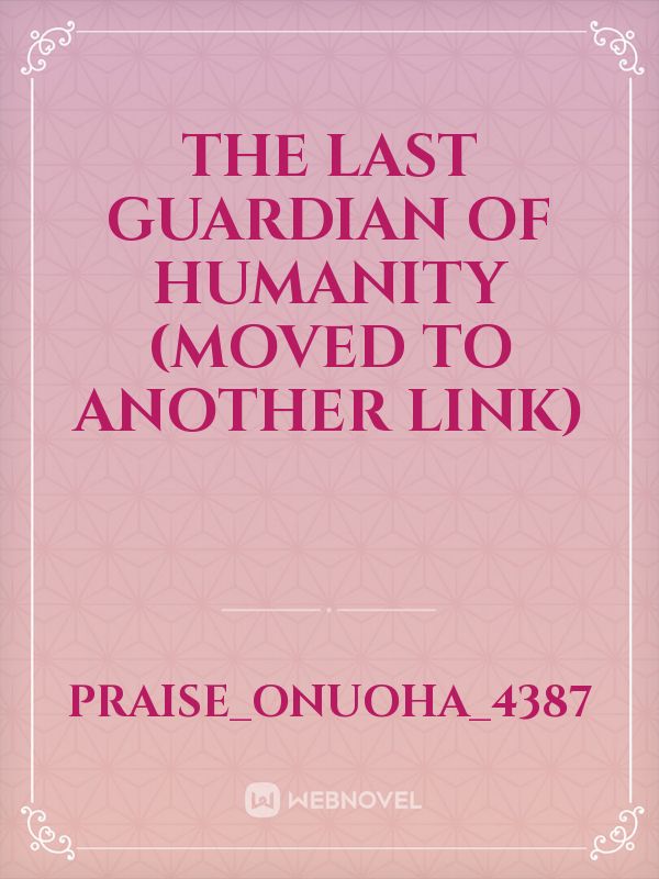 The last Guardian of Humanity (moved to another link)