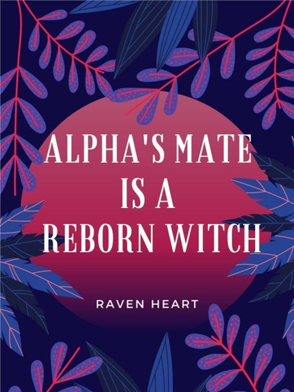 Alpha's Mate Is A Reborn Witch