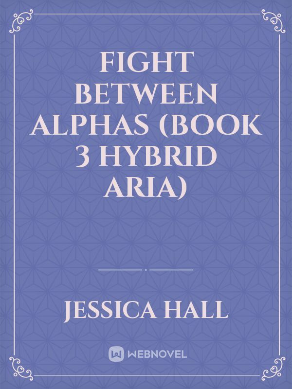 Fight between Alphas (Book 3 Hybrid Aria) Book