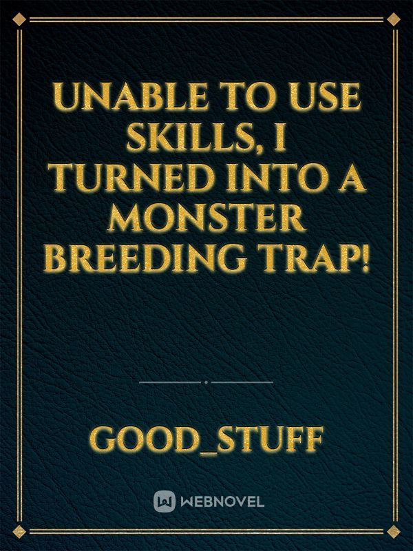 Unable to use skills, I turned into a monster breeding trap!