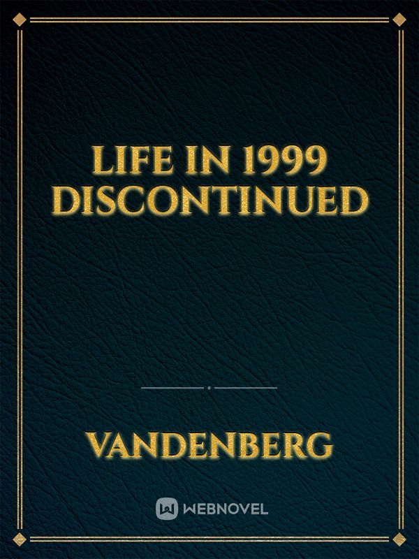 Life in 1999 discontinued