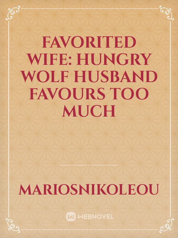Favorited Wife: Hungry Wolf Husband Favours Too Much