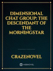 Dimensional Chat Group: The Descendant of The Morningstar Book
