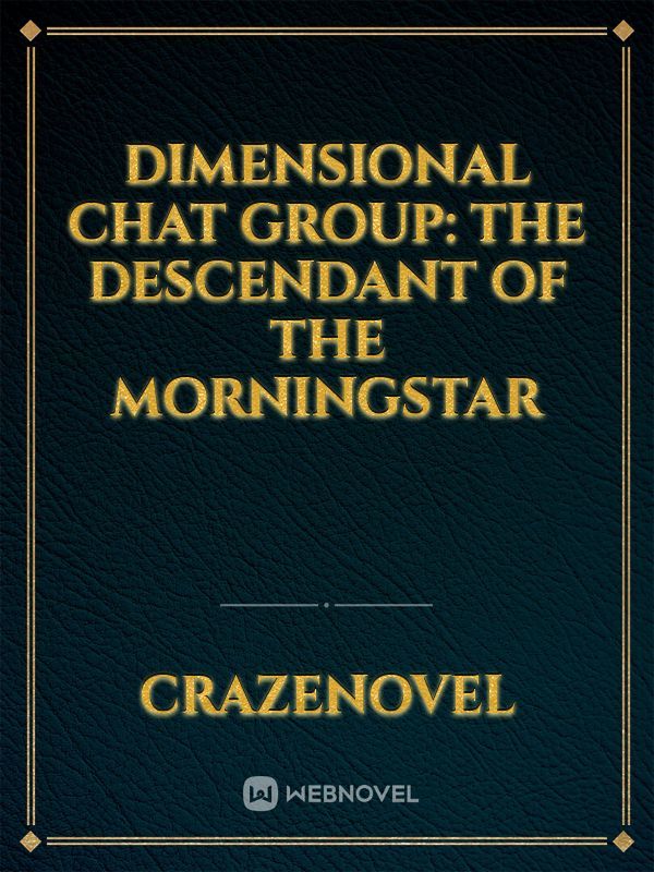 Dimensional Chat Group: The Descendant of The Morningstar Book