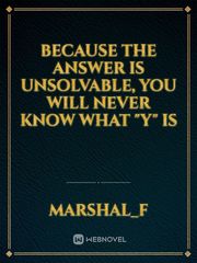 Because the Answer is Unsolvable, You will Never Know What "Y" is Book