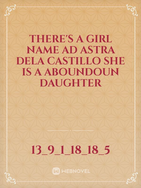 There's a girl name Ad Astra Dela Castillo she is
a aboundoun daughter