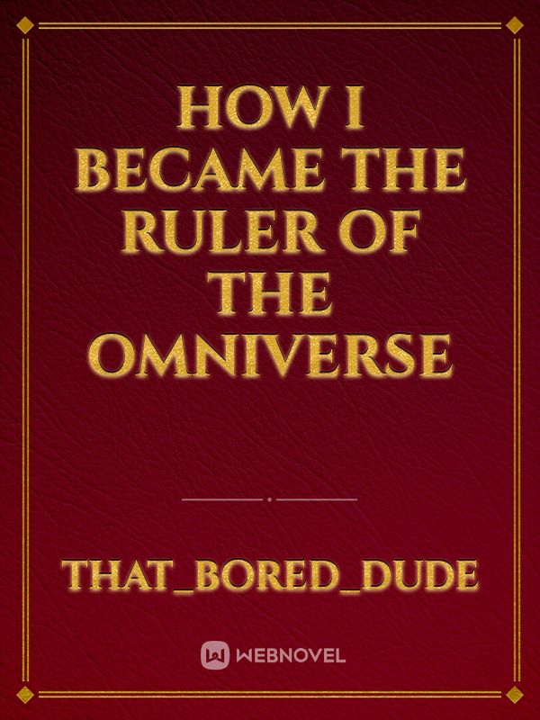 How I Became The Ruler Of The Omniverse
