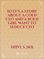 so it's a story about a cold ceo and a bold girl  want to seduce ceo Book
