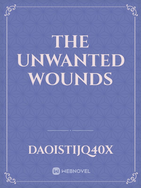 The Unwanted Wounds