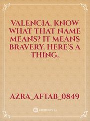 Valencia. Know what that name means? It means bravery. Here's a thing. Book