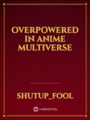 Overpowered in Anime multiverse Book