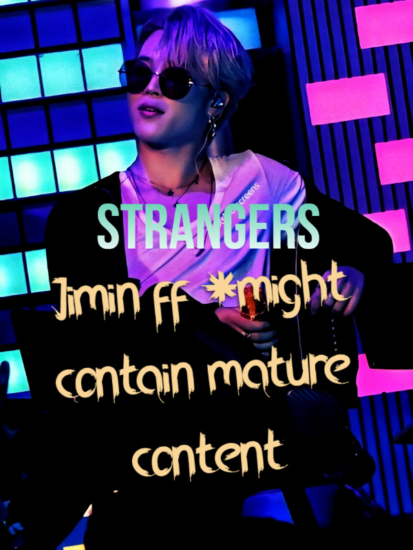 STRANGERS (Park Jimin ff) *might contain mature content..