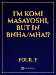 I'm Komi Masayoshi, BUT IN BNHA/MHA!? Book