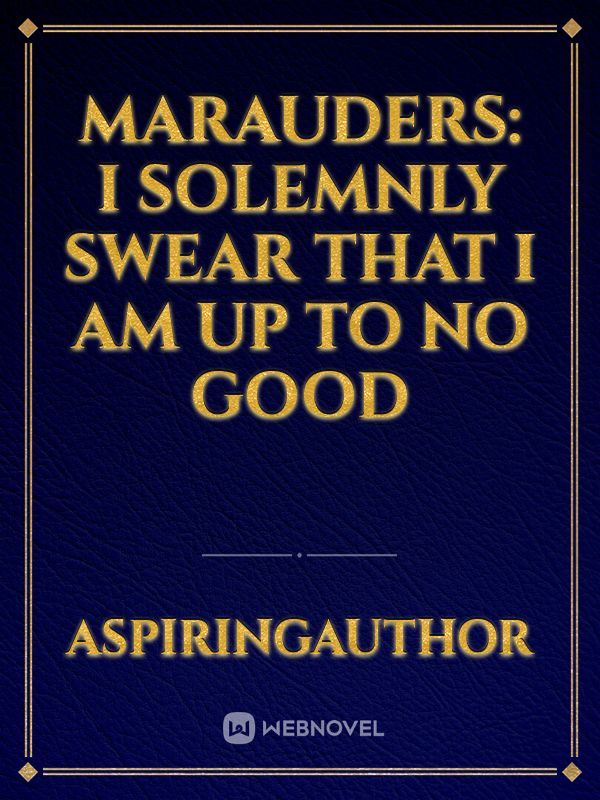 Marauders: I Solemnly Swear That I Am Up To No Good