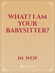 What? I am Your Babysitter? Book