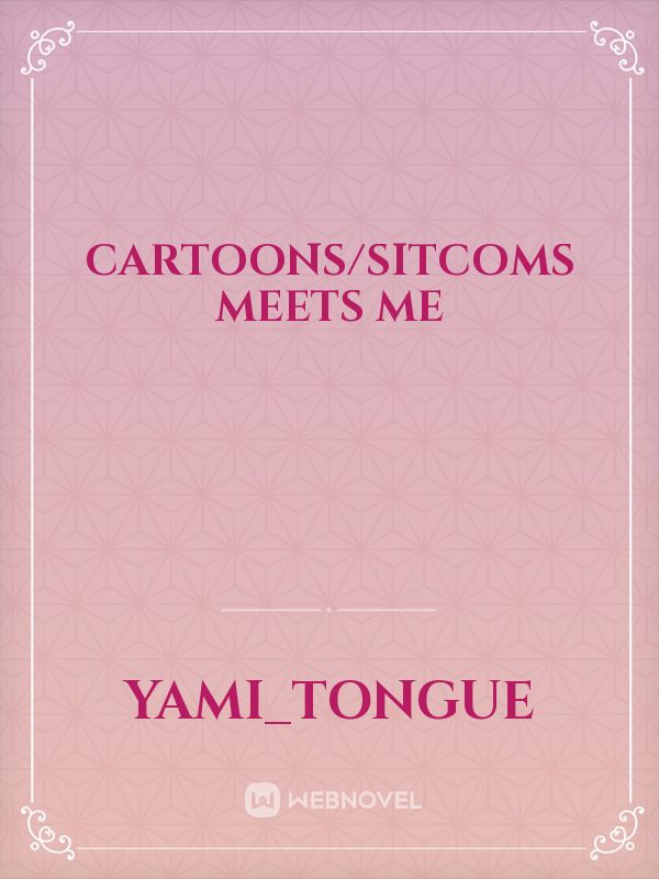 Cartoons/sitcoms meets me
