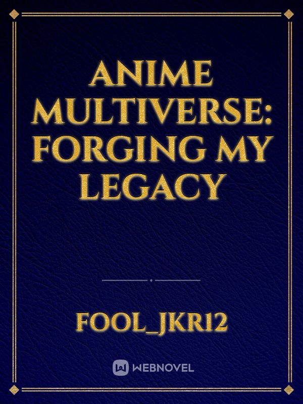 Anime Multiverse: Forging my legacy