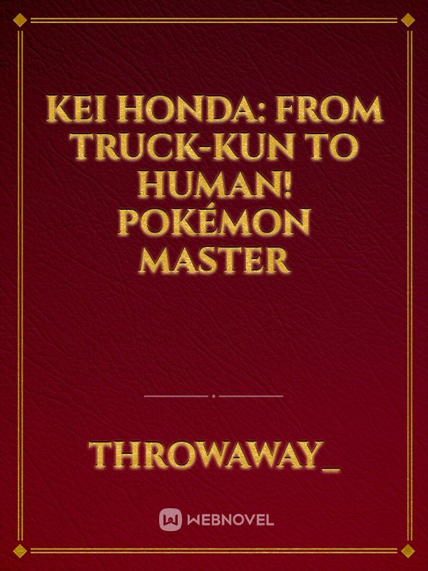 Kei Honda: From Truck-kun to Human! Pokémon Master