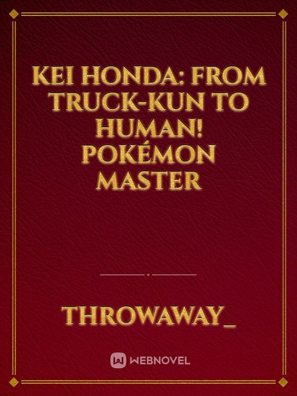 Kei Honda: From Truck-kun to Human! Pokémon Master