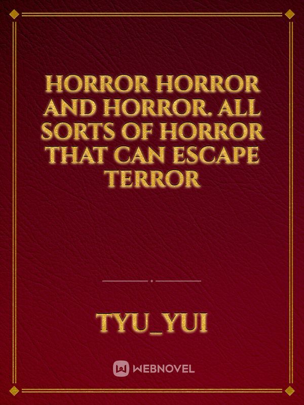 Horror horror and horror. All sorts of horror that can escape terror Book