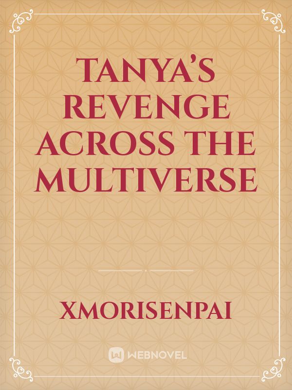 Tanya’s Revenge across the Multiverse