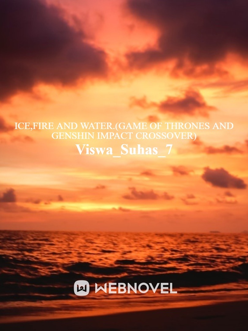 Ice and Fire and Water.(Game of Thrones and Genshin Impact Crossover)