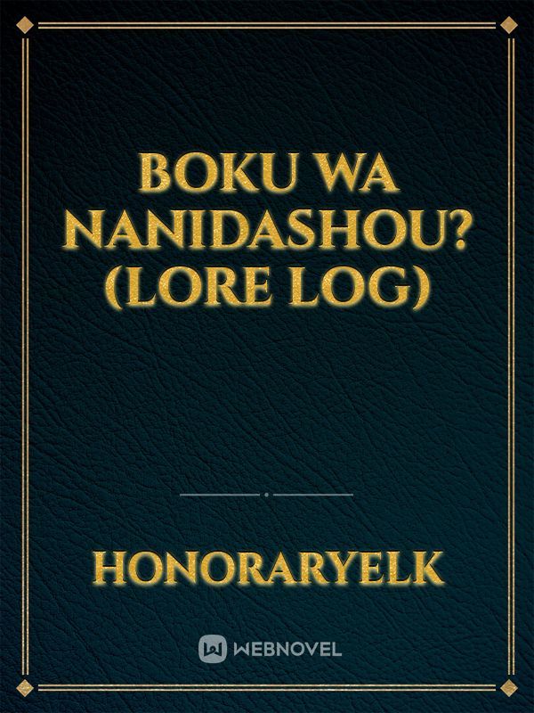 Boku wa nanidashou?
(Lore log)