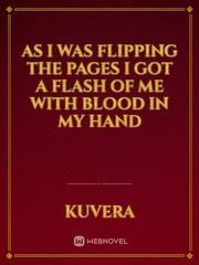 as I was flipping the pages I got a flash of me with blood in my hand Book