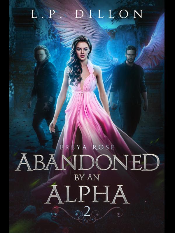 Abandoned By An Alpha ~ Freya Rose Book Two