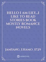 hello I am lily...I like to read stories book mostly romance novels Book