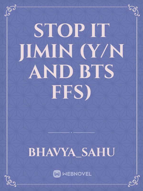 Stop it Jimin 
(y/n and BTS ffs)