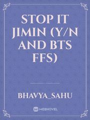 Stop it Jimin 
(y/n and BTS ffs) Book