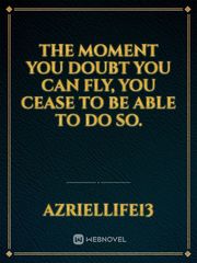 The moment you doubt you can fly, you cease to be able to do so. Book